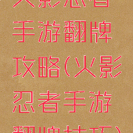 火影忍者手游翻牌攻略(火影忍者手游翻牌技巧)