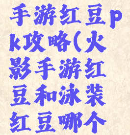 火影忍者手游红豆pk攻略(火影手游红豆和泳装红豆哪个厉害)