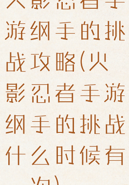 火影忍者手游纲手的挑战攻略(火影忍者手游纲手的挑战什么时候有一次)