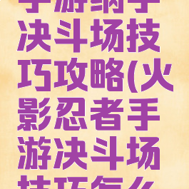 火影忍者手游纲手决斗场技巧攻略(火影忍者手游决斗场技巧怎么练技术?)