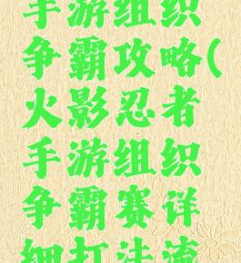 火影忍者手游组织争霸攻略(火影忍者手游组织争霸赛详细打法流程一览)