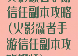 火影忍者手游信任副本攻略(火影忍者手游信任副本攻略视频)
