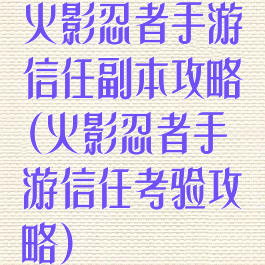 火影忍者手游信任副本攻略(火影忍者手游信任考验攻略)