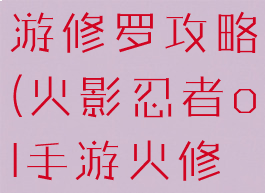 火影忍者手游修罗攻略(火影忍者ol手游火修罗阵容)