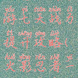 火影忍者手游七天战力提升攻略(火影忍者一天升战力)