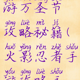 火影忍者手游万圣节攻略秘籍(火影忍者手游攻略手册)