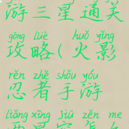 火影忍者手游三星通关攻略(火影忍者手游两星究怎么得)