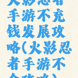 火影忍者手游不充钱发展攻略(火影忍者手游不氪金攻略)