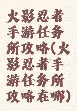 火影忍者手游任务所攻略(火影忍者手游任务所攻略在哪)