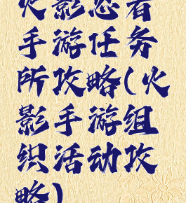 火影忍者手游任务所攻略(火影手游组织活动攻略)