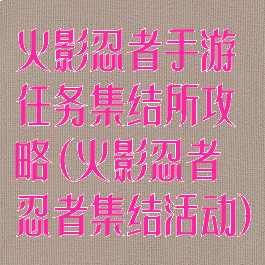 火影忍者手游任务集结所攻略(火影忍者忍者集结活动)