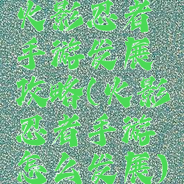 火影忍者手游发展攻略(火影忍者手游怎么发展)