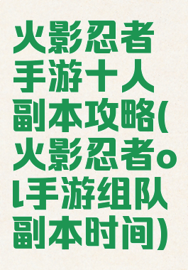 火影忍者手游十人副本攻略(火影忍者ol手游组队副本时间)