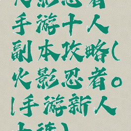 火影忍者手游十人副本攻略(火影忍者ol手游新人十连)