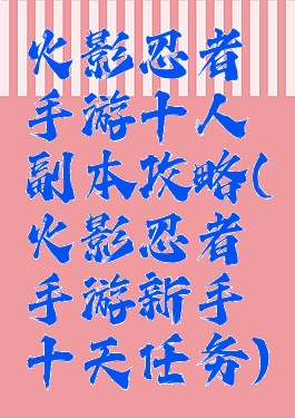 火影忍者手游十人副本攻略(火影忍者手游新手十天任务)