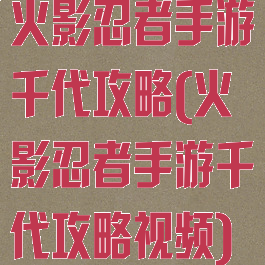 火影忍者手游千代攻略(火影忍者手游千代攻略视频)