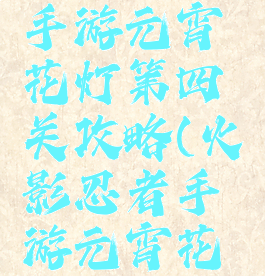 火影忍者手游元宵花灯第四关攻略(火影忍者手游元宵花灯第五关)