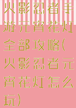 火影忍者手游元宵花灯全部攻略(火影忍者元宵花灯怎么玩)