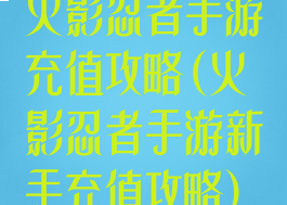 火影忍者手游充值攻略(火影忍者手游新手充值攻略)