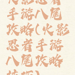 火影忍者手游八尾攻略(火影忍者手游八尾攻略技巧)