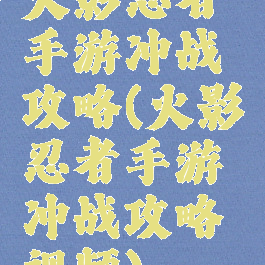 火影忍者手游冲战攻略(火影忍者手游冲战攻略视频)