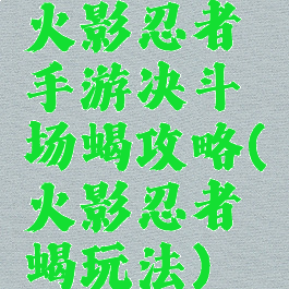 火影忍者手游决斗场蝎攻略(火影忍者蝎玩法)