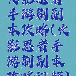 火影忍者手游刷副本攻略(火影忍者手游刷副本攻略视频)