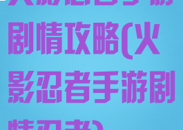 火影忍者手游剧情攻略(火影忍者手游剧情忍者)