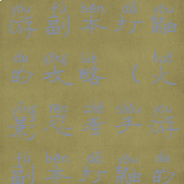 火影忍者手游副本打鼬的攻略(火影忍者手游副本打鼬的攻略视频)