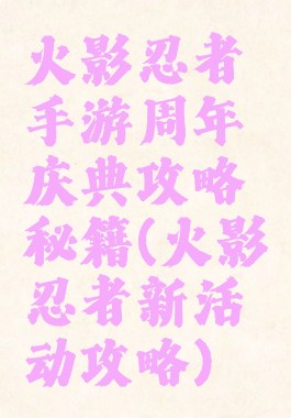 火影忍者手游周年庆典攻略秘籍(火影忍者新活动攻略)