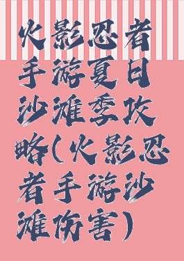 火影忍者手游夏日沙滩季攻略(火影忍者手游沙滩伤害)