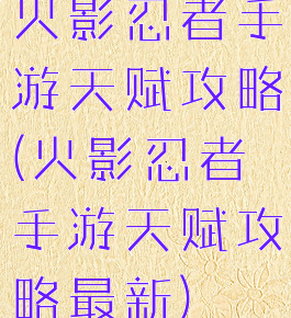 火影忍者手游天赋攻略(火影忍者手游天赋攻略最新)