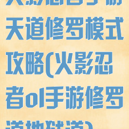 火影忍者手游天道修罗模式攻略(火影忍者ol手游修罗道地狱道)