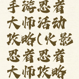 火影忍者手游忍者大师活动攻略(火影忍者忍者大师攻略贴吧)