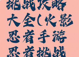 火影忍者手游忍者挑战攻略大全(火影忍者手游忍者挑战攻略大全视频)