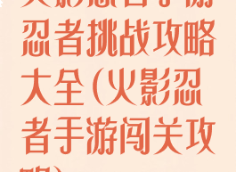 火影忍者手游忍者挑战攻略大全(火影忍者手游闯关攻略)
