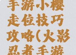 火影忍者手游小樱走位技巧攻略(火影忍者手游小樱技能)