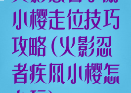 火影忍者手游小樱走位技巧攻略(火影忍者疾风小樱怎么玩)