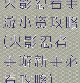 火影忍者手游小资攻略(火影忍者手游新手必看攻略)