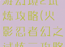 火影忍者手游幻境2试炼攻略(火影忍者幻之试炼二攻略)