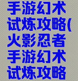 火影忍者手游幻术试炼攻略(火影忍者手游幻术试炼攻略视频)