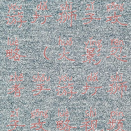 火影忍者手游打狮子攻略(火影忍者手游打狮子攻略视频)