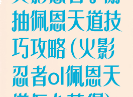 火影忍者手游抽佩恩天道技巧攻略(火影忍者ol佩恩天道怎么获得)