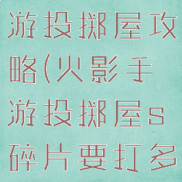 火影忍者手游投掷屋攻略(火影手游投掷屋s碎片要打多少下)