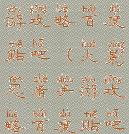 火影忍者手游攻略百度贴吧(火影忍者手游攻略百度贴吧论坛)