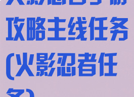 火影忍者手游攻略主线任务(火影忍者任务)