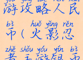 火影忍者手游攻略人民币(火影忍者手游银币怎么得)