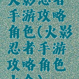 火影忍者手游攻略角色(火影忍者手游攻略角色大全)