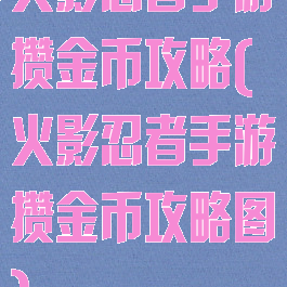 火影忍者手游攒金币攻略(火影忍者手游攒金币攻略图)