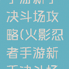 火影忍者手游新手决斗场攻略(火影忍者手游新手决斗场攻略大全)